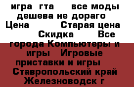 игра  гта 4   все моды дешева не дораго › Цена ­ 100 › Старая цена ­ 250 › Скидка ­ 6 - Все города Компьютеры и игры » Игровые приставки и игры   . Ставропольский край,Железноводск г.